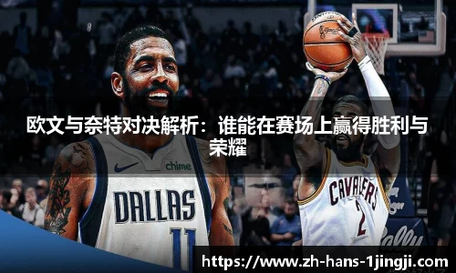 欧文与奈特对决解析：谁能在赛场上赢得胜利与荣耀